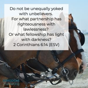 Do not be unequally yoked with unbelievers.