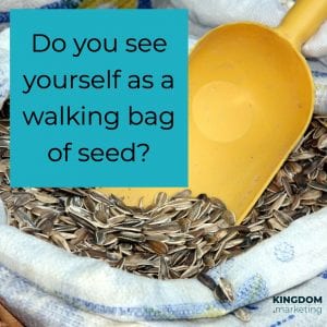 Do you see your potential? Do you see yourself as a walking bag of seed?