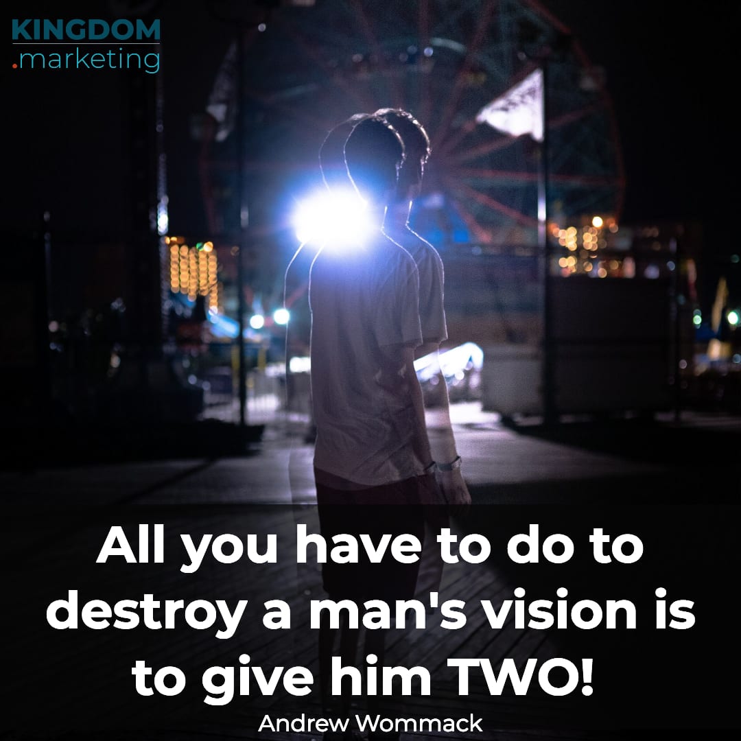 All you have to do to destroy a man's vision is to give him two! Andrew Wommack quote