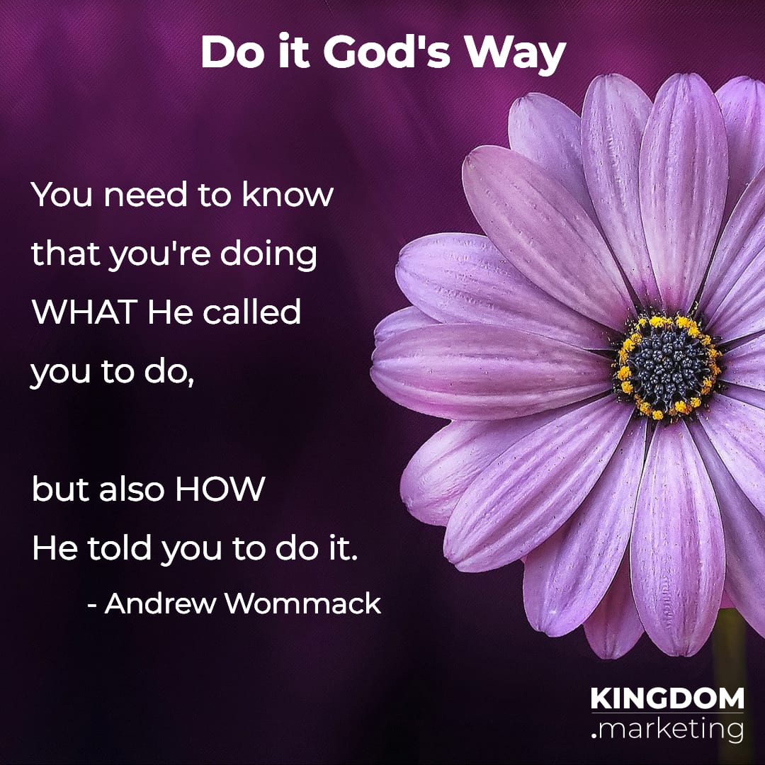 You need to know that you're doing WHAT He called you to do, but also HOW He told you to do it. Andrew Wommack quote