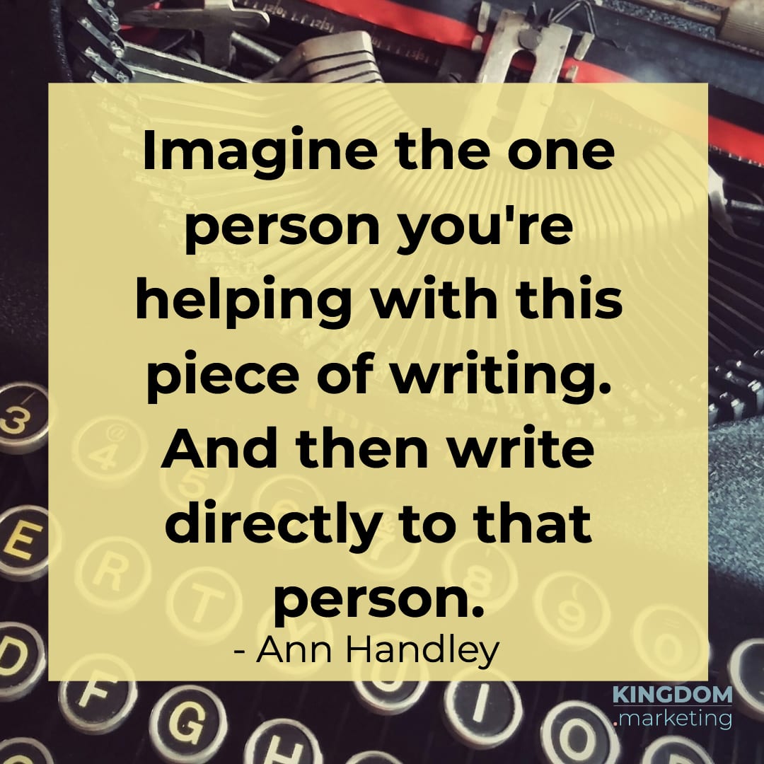Great quotes about writing: Ann Handley quote: "Imagine the one person you're helping with this piece of writing. And then write directly to that person."