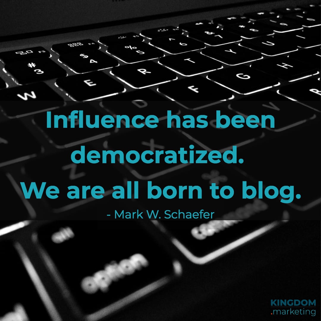 Great quotes about writing: Mark W. Schaefer quote: Influence has been democratized. We are all born to blog.
