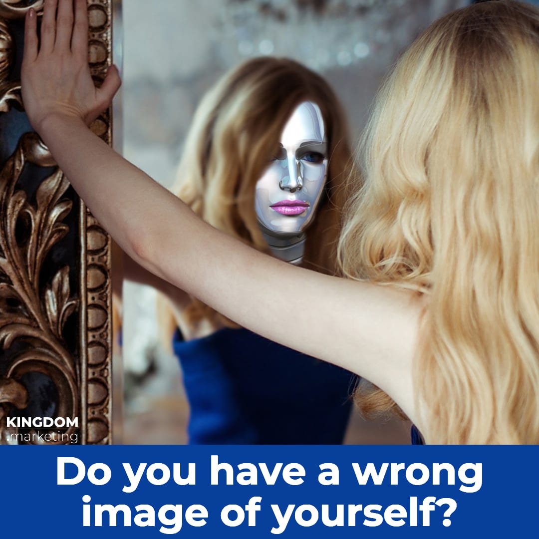 So you have a wrong image of yourself?
